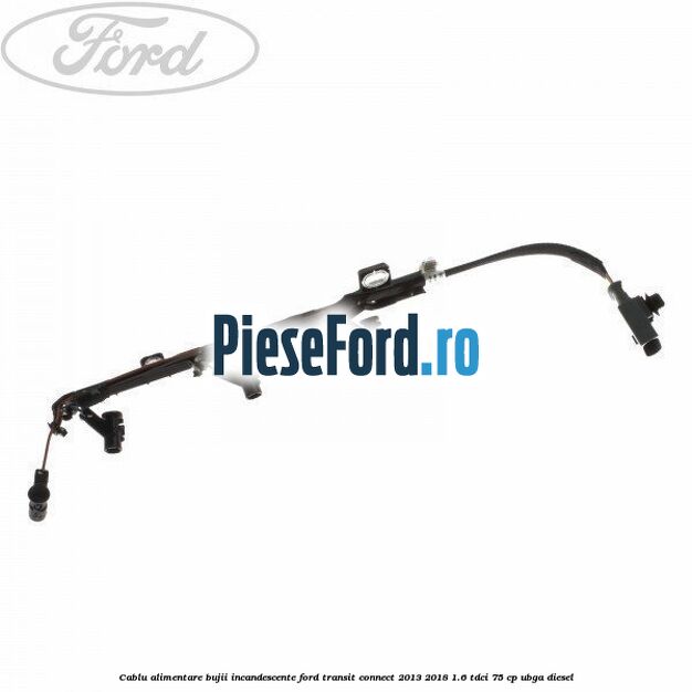 Cablu alimentare bujii incandescente Ford Transit Connect 2013-2018 1.6 TDCi 75 cp UBGA diesel