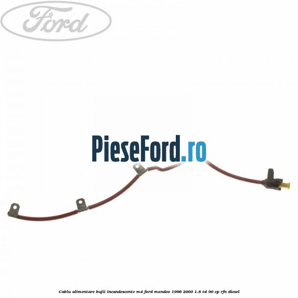 Cablu alimentare bujii incandescente M4 Ford Mondeo 1996-2000 1.8 TD 90 cp RFN diesel