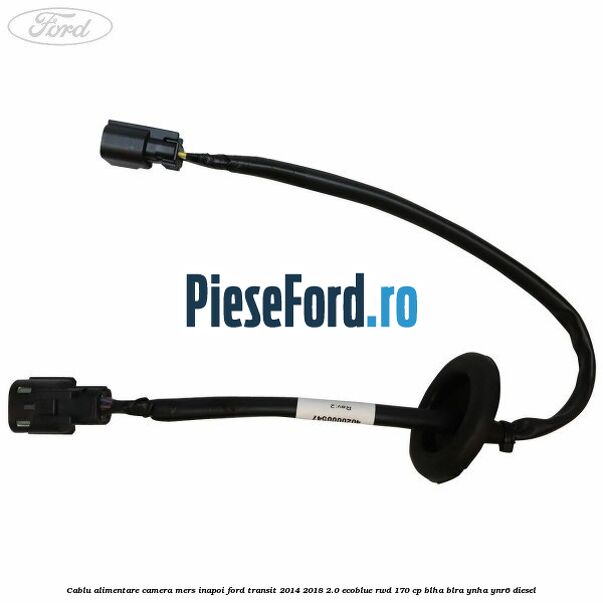 Cablu alimentare camera mers inapoi Ford Transit 2014-2018 2.0 EcoBlue RWD 170 cp BLHA, BLRA, YNHA, YNR6 diesel