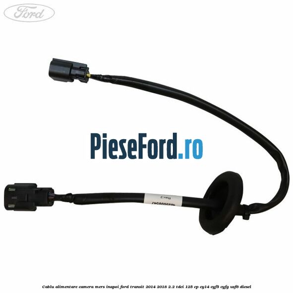 Cablu alimentare camera mers inapoi Ford Transit 2014-2018 2.2 TDCi 125 cp CY14, CYF5, CYFG, USF6 diesel