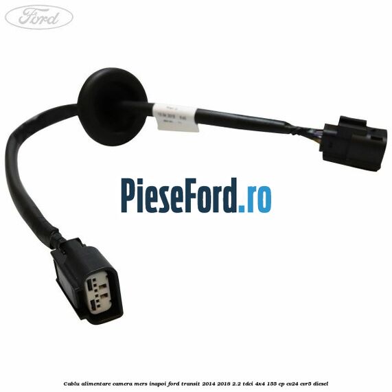 Cablu alimentare camera mers inapoi Ford Transit 2014-2018 2.2 TDCi 4x4 155 cp CV24, CVR5 diesel