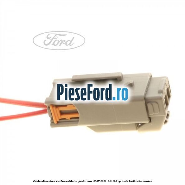 Cablu alimentare electroventilator Ford C-Max 2007-2011 1.6 116 cp HXDA, HXDB, SIDA benzina