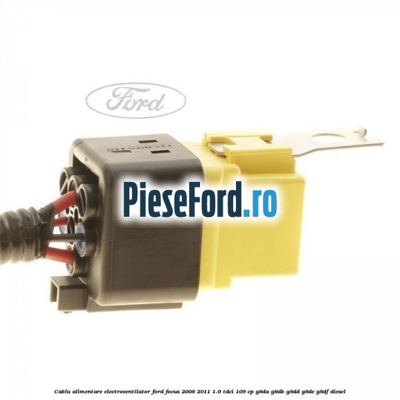 Cablu alimentare electroventilator Ford Focus 2008-2011 1.6 TDCi 109 cp