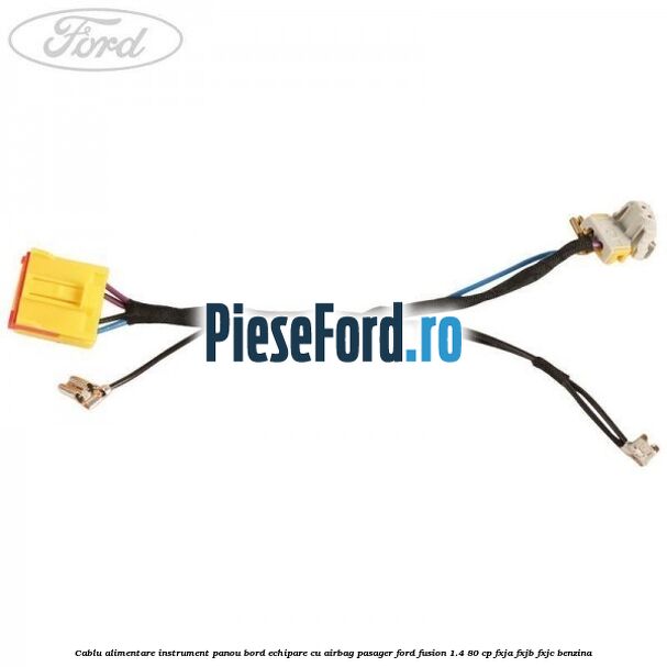 Cablu alimentare instrument panou bord echipare cu airbag pasager Ford Fusion 1.4 80 cp Cablu alimentare instrument panou bord echipare cu airbag pasager Ford Fusion 1.4 80 cp FXJA, FXJB, FXJC benzina