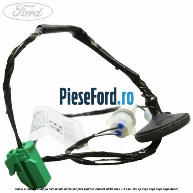 Cablu alimentare lampa numar inmatriculare Ford Tourneo Connect 2013-2018 1.5 TDCi 100 cp XVGA, XVGB, XVGC, XXGA diesel
