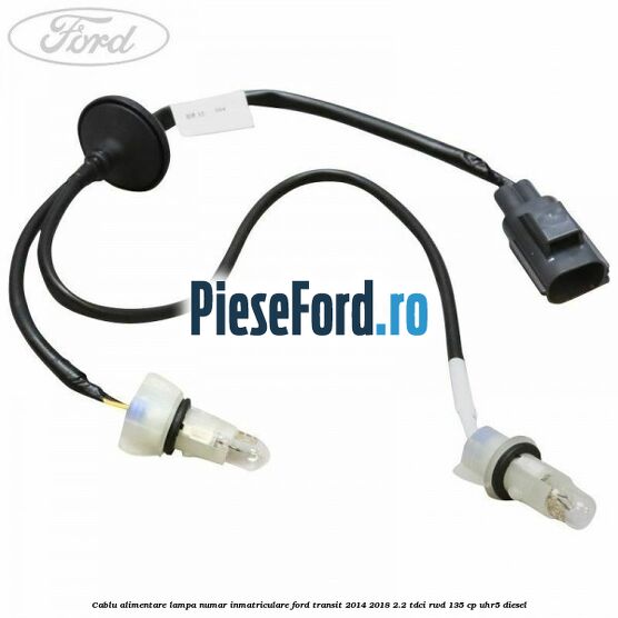 Cablu alimentare lampa numar inmatriculare Ford Transit 2014-2018 2.2 TDCi RWD 135 cp UHR5 diesel