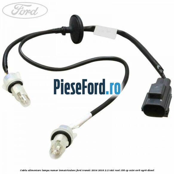 Cablu alimentare lampa numar inmatriculare Ford Transit 2014-2018 2.2 TDCi RWD 155 cp CV24, CVR5, UYR6 diesel