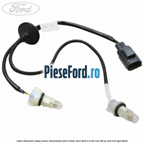 Cablu alimentare lampa numar inmatriculare Ford Transit 2014-2018 2.2 TDCi RWD 155 cp CV24, CVR5, UYR6 diesel