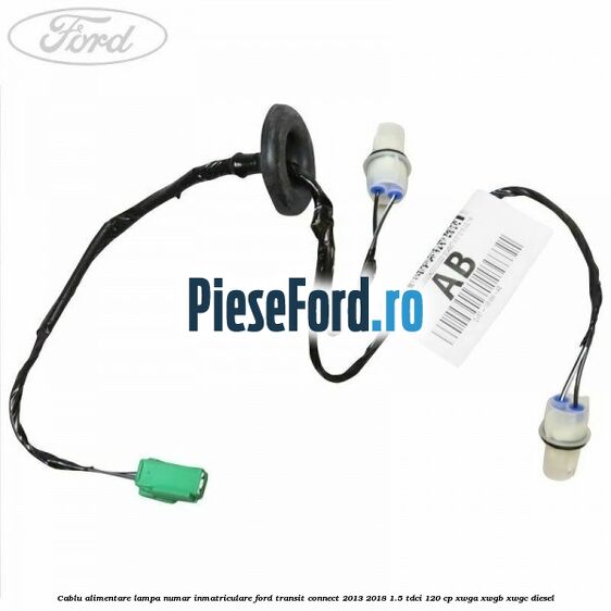 Cablu alimentare lampa numar inmatriculare Ford Transit Connect 2013-2018 1.5 TDCi 120 cp XWGA, XWGB, XWGC diesel