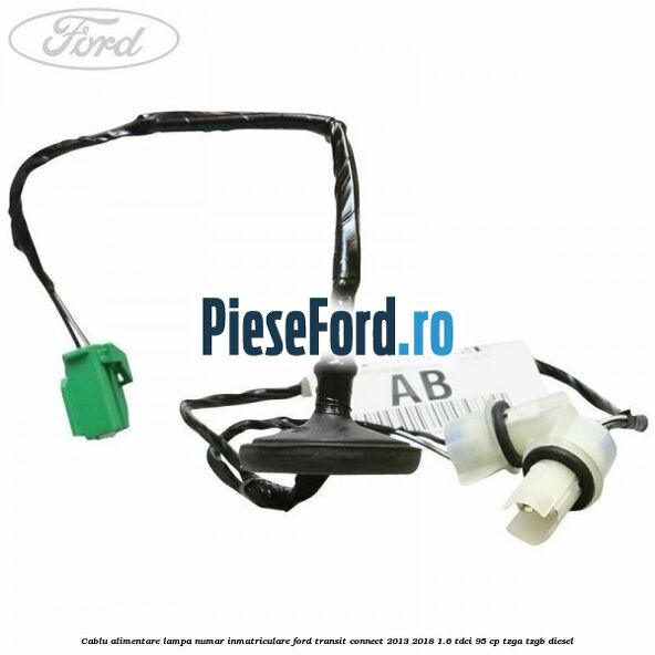 Cablu alimentare lampa numar inmatriculare Ford Transit Connect 2013-2018 1.6 TDCi 95 cp TZGA, TZGB diesel