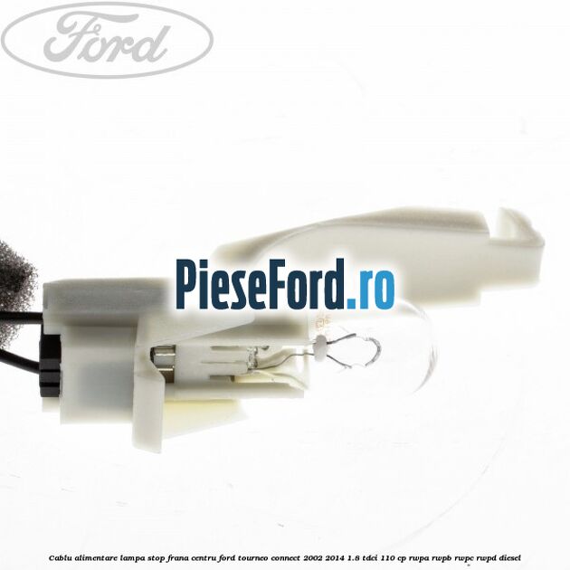 Cablu alimentare lampa stop frana centru Ford Tourneo Connect 2002-2014 1.8 TDCi 110 cp RWPA, RWPB, RWPC, RWPD diesel
