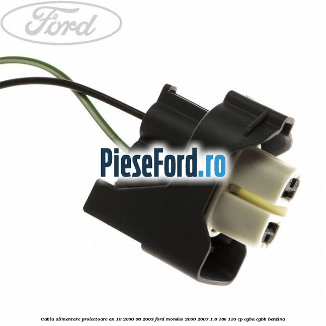 Cablu alimentare proiectoare an 10/2000-06/2003 Ford Mondeo 2000-2007 1.8 16V 110 cp CGBA, CGBB benzina