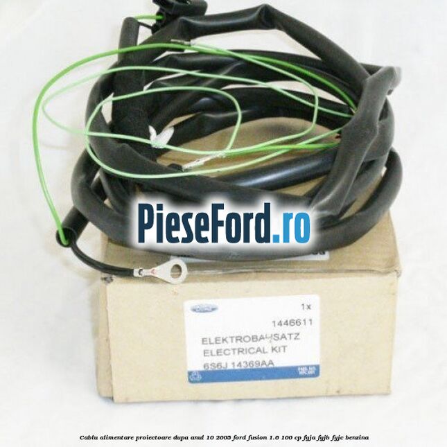 Cablu alimentare proiectoare dupa anul 10/2005 Ford Fusion 1.6 100 cp FYJA, FYJB, FYJC benzina