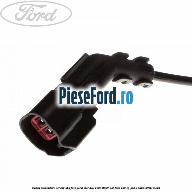 Cablu alimentare senzor abs fata Ford Mondeo 2000-2007 2.0 TDCi 130 cp FMBA, N7BA, N7BB diesel