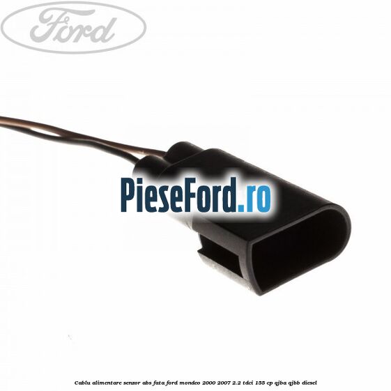 Cablu alimentare senzor abs fata Ford Mondeo 2000-2007 2.2 TDCi 155 cp QJBA, QJBB diesel