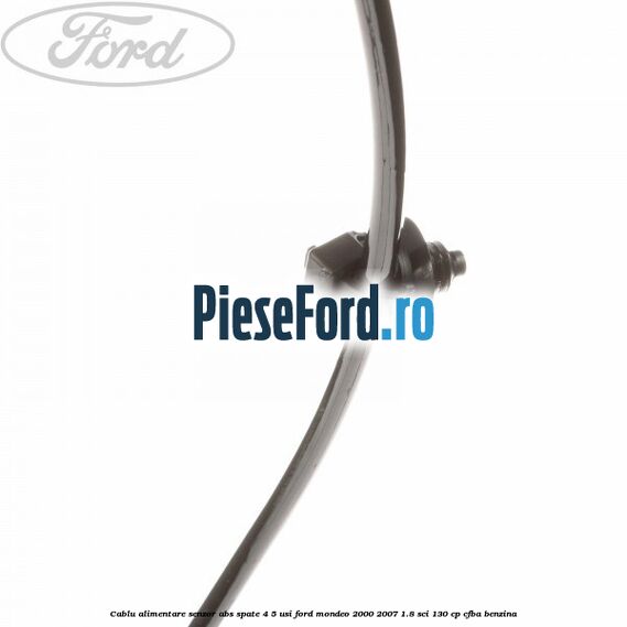 Cablu alimentare senzor abs spate 4/5 usi Ford Mondeo 2000-2007 1.8 SCi 130 cp CFBA benzina