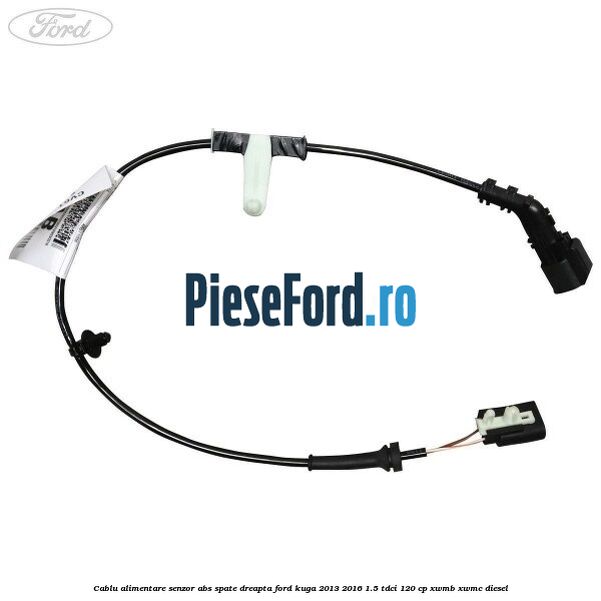 Cablu alimentare senzor abs spate dreapta Ford Kuga 2013-2016 1.5 TDCi 120 cp XWMB, XWMC diesel