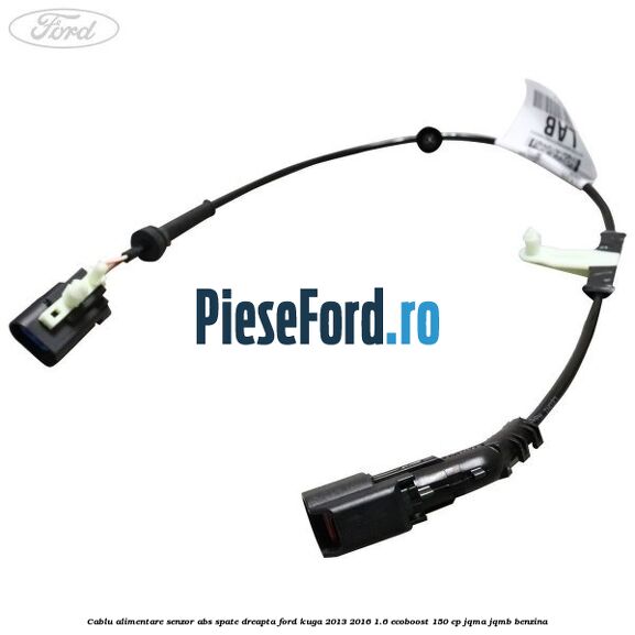 Cablu alimentare senzor abs spate dreapta Ford Kuga 2013-2016 1.6 EcoBoost 150 cp JQMA, JQMB benzina