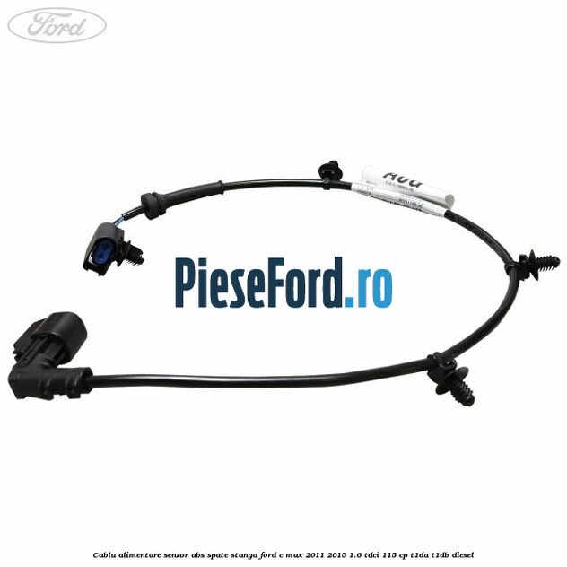 Cablu alimentare senzor abs spate stanga Ford C-Max 2011-2015 1.6 TDCi 115 cp T1DA, T1DB diesel