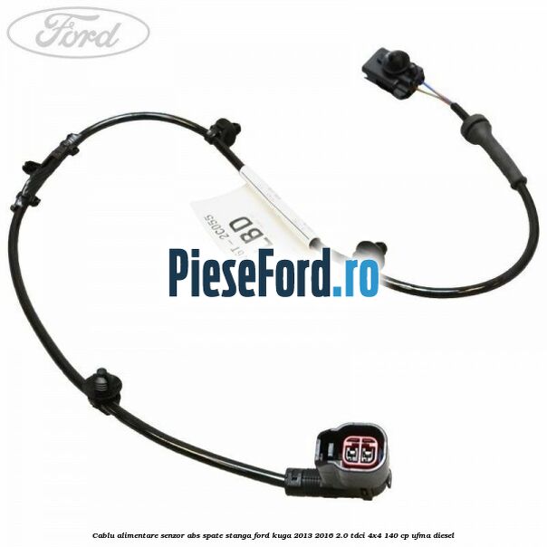 Cablu alimentare senzor abs spate stanga Ford Kuga 2013-2016 2.0 TDCi 4x4 140 cp UFMA diesel