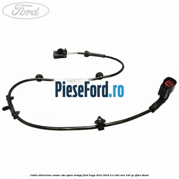 Cablu alimentare senzor abs spate stanga Ford Kuga 2013-2016 2.0 TDCi 4x4 140 cp UFMA diesel