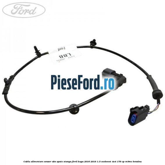 Cablu alimentare senzor abs spate stanga Ford Kuga 2016-2018 1.5 EcoBoost 4x4 176 cp M9ME benzina
