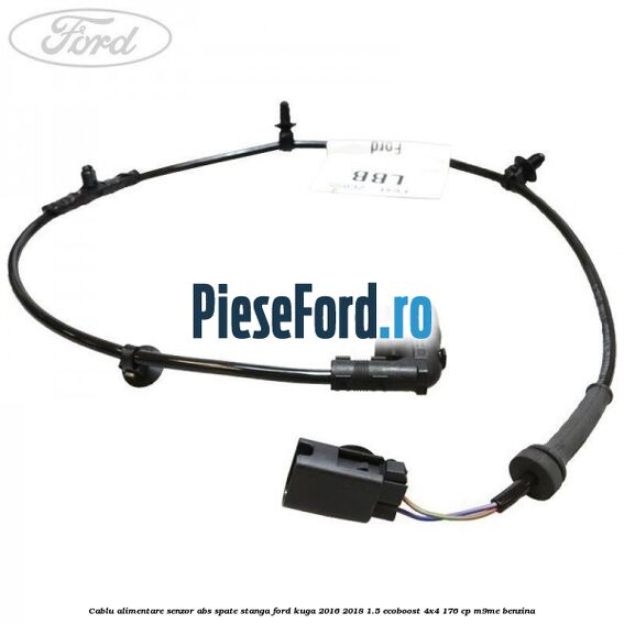Cablu alimentare senzor abs spate stanga Ford Kuga 2016-2018 1.5 EcoBoost 4x4 176 cp M9ME benzina