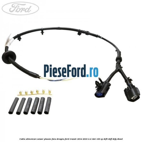 Cablu alimentare senzor placute fata dreapta Ford Transit 2014-2018 2.2 TDCi 100 cp DRF5, DRFF, DRFG diesel