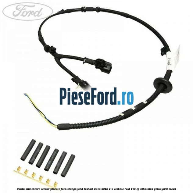 Cablu alimentare senzor placute fata stanga Ford Transit 2014-2018 2.0 EcoBlue RWD 170 cp BLHA, BLRA, YNHA, YNR6 diesel