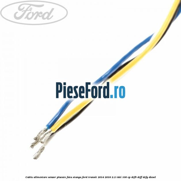 Cablu alimentare senzor placute fata stanga Ford Transit 2014-2018 2.2 TDCi 100 cp DRF5, DRFF, DRFG diesel