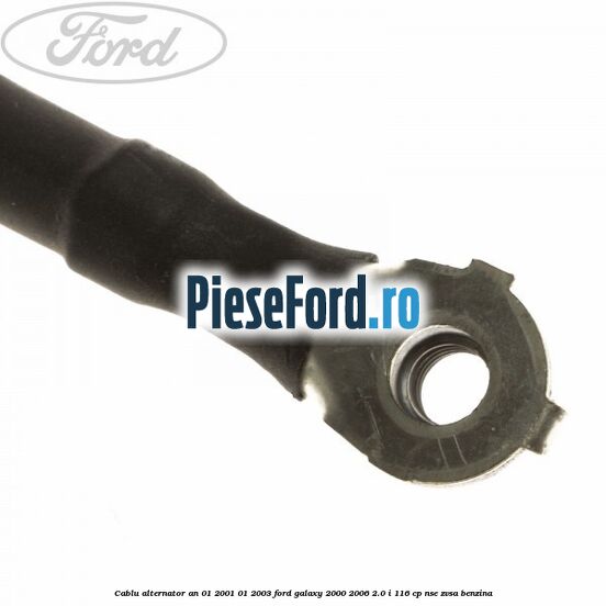 Cablu alternator an 01/2001-01/2003 Ford Galaxy 2000-2006 2.0 i 116 cp Cablu alternator an 01/2001-01/2003 Ford Galaxy 2000-2006 2.0 i 116 cp NSE, ZVSA benzina