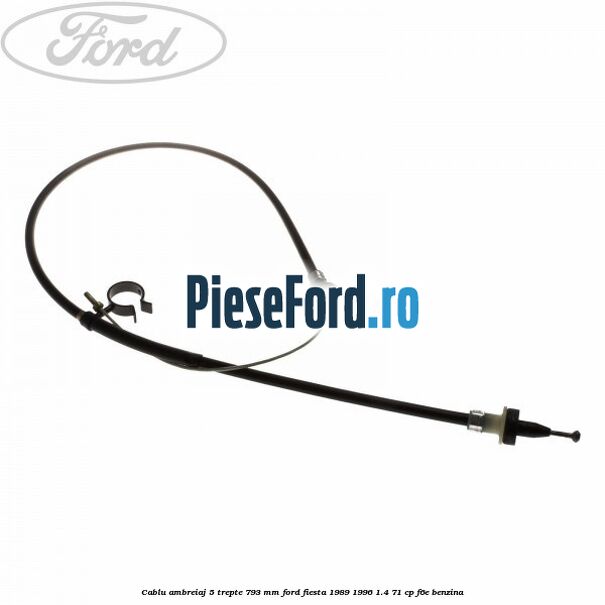 Cablu ambreiaj 5 trepte 793 mm Ford Fiesta 1989-1996 1.4 71 cp F6E benzina