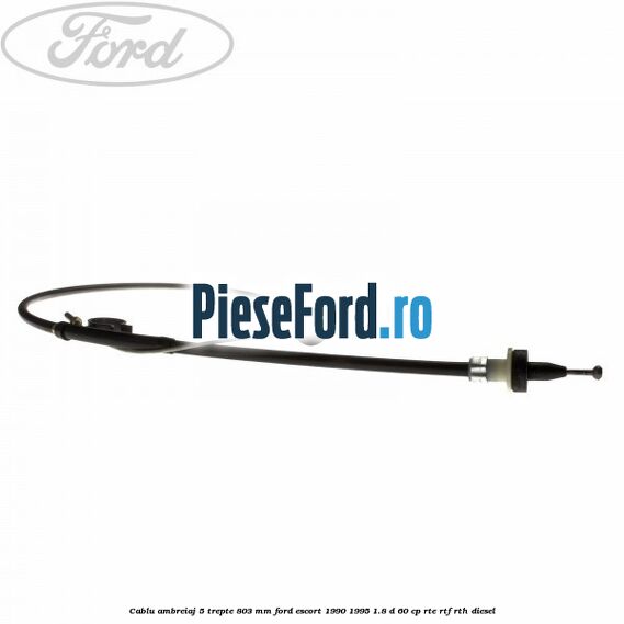 Cablu ambreiaj 5 trepte 803 mm Ford Escort 1990-1995 1.8 D 60 cp RTE, RTF, RTH diesel