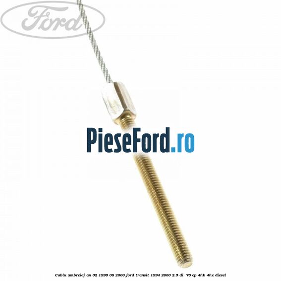 Cablu ambreiaj an 02/1996-08/2000 Ford Transit 1994-2000 2.5 DI  76 cp 4HB, 4HC diesel