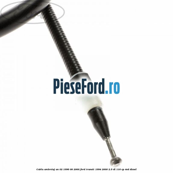 Cablu ambreiaj an 02/1996-08/2000 Ford Transit 1994-2000 2.5 DI 116 cp 4ED diesel