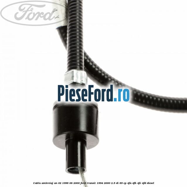 Cablu ambreiaj an 02/1996-08/2000 Ford Transit 1994-2000 2.5 DI 69 cp Cablu ambreiaj an 02/1996-08/2000 Ford Transit 1994-2000 2.5 DI 69 cp 4FA, 4FB, 4FC, 4FD diesel