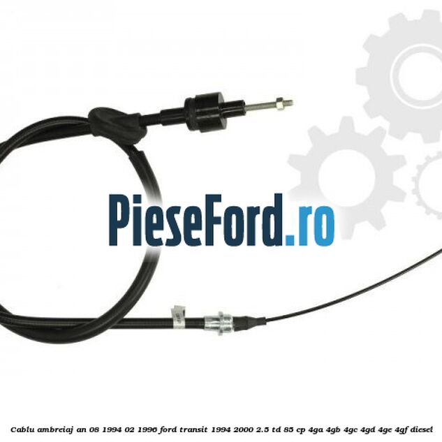 Cablu ambreiaj an 08/1994-02/1996 Ford Transit 1994-2000 2.5 TD 85 cp 4GA, 4GB, 4GC, 4GD, 4GE, 4GF diesel