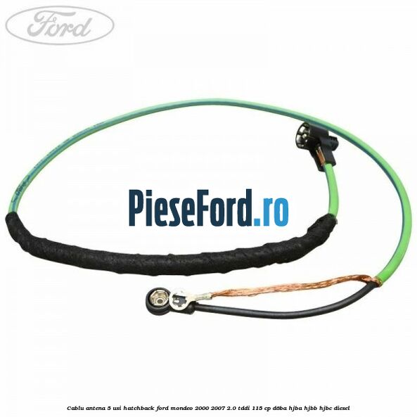 Cablu antena 5 usi hatchback Ford Mondeo 2000-2007 2.0 TDDI 115 cp Cablu antena 5 usi hatchback Ford Mondeo 2000-2007 2.0 TDDI 115 cp D6BA, HJBA, HJBB, HJBC diesel