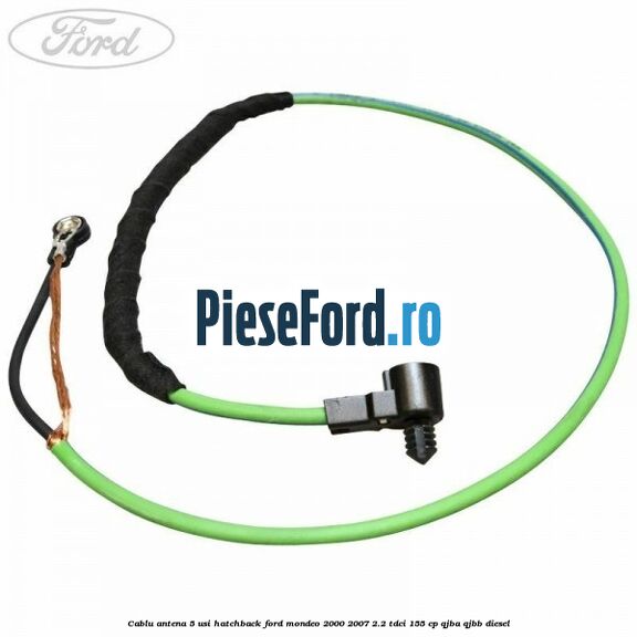 Cablu antena 5 usi hatchback Ford Mondeo 2000-2007 2.2 TDCi 155 cp QJBA, QJBB diesel