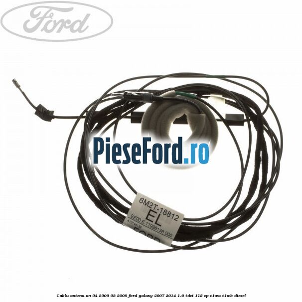 Cablu antena an 04/2006-03/2008 Ford Galaxy 2007-2014 1.6 TDCi 115 cp Cablu antena an 04/2006-03/2008 Ford Galaxy 2007-2014 1.6 TDCi 115 cp T1WA, T1WB diesel
