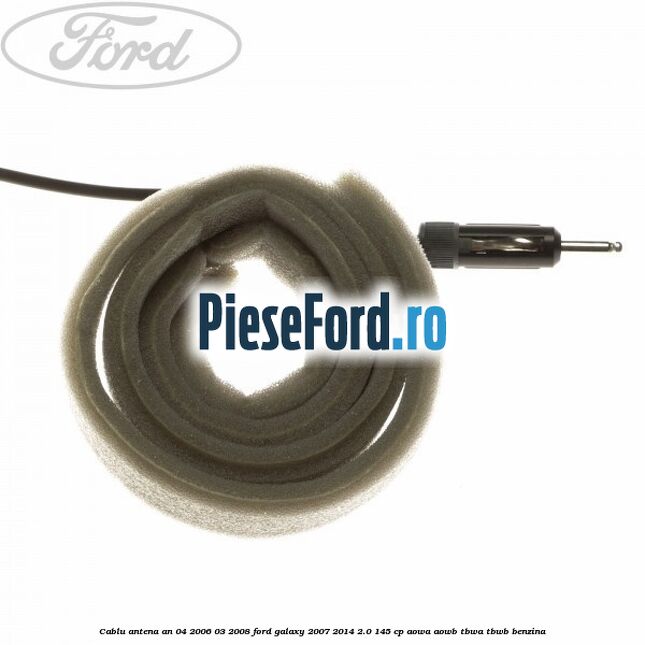 Cablu antena an 04/2006-03/2008 Ford Galaxy 2007-2014 2.0 145 cp AOWA, AOWB, TBWA, TBWB benzina