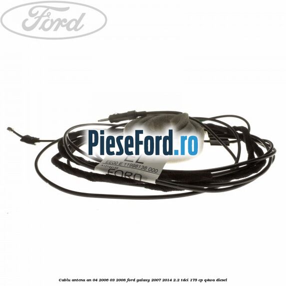 Cablu antena an 04/2006-03/2008 Ford Galaxy 2007-2014 2.2 TDCi 175 cp Q4WA diesel