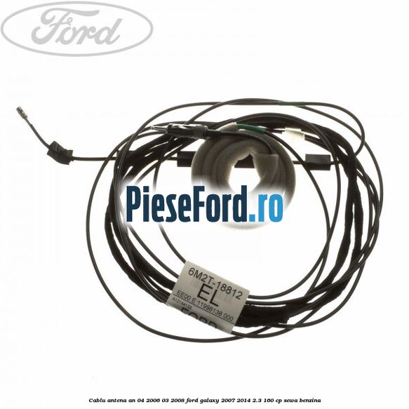 Cablu antena an 04/2006-03/2008 Ford Galaxy 2007-2014 2.3 160 cp SEWA benzina
