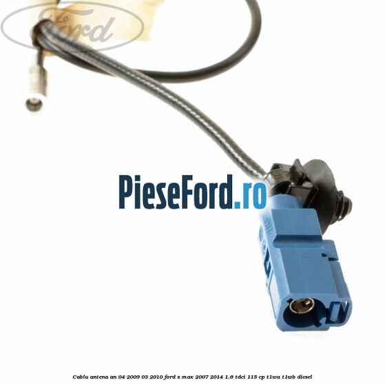 Cablu antena an 04/2009-03/2010 Ford S-Max 2007-2014 1.6 TDCi 115 cp T1WA, T1WB diesel