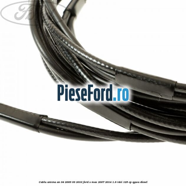 Cablu antena an 04/2009-03/2010 Ford S-Max 2007-2014 1.8 TDCi 125 cp QYWA diesel