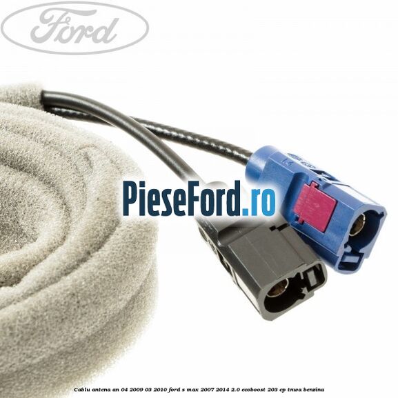Cablu antena an 04/2009-03/2010 Ford S-Max 2007-2014 2.0 EcoBoost 203 cp Cablu antena an 04/2009-03/2010 Ford S-Max 2007-2014 2.0 EcoBoost 203 cp TNWA benzina