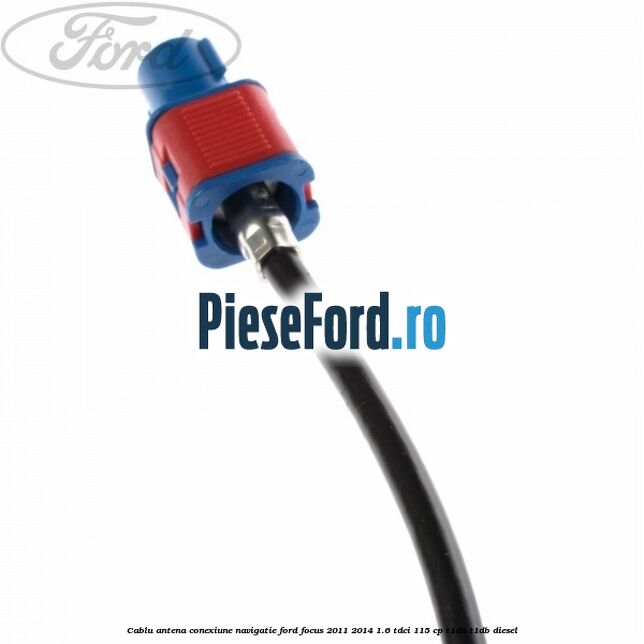 Cablu antena conexiune navigatie Ford Focus 2011-2014 1.6 TDCi 115 cp T1DA, T1DB diesel