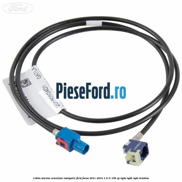 Cablu antena conexiune navigatie Ford Focus 2011-2014 1.6 Ti 105 cp Cablu antena conexiune navigatie Ford Focus 2011-2014 1.6 Ti 105 cp IQDA, IQDB, IQDC benzina