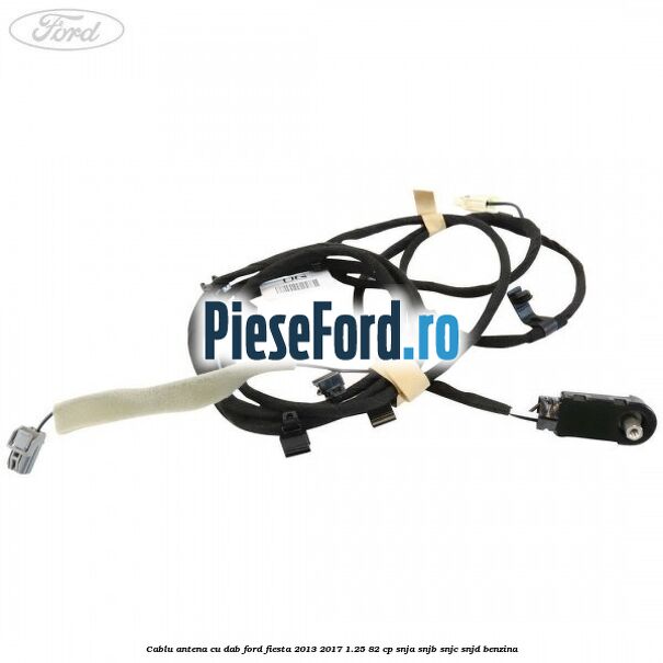 Cablu antena cu DAB Ford Fiesta 2013-2017 1.25 82 cp SNJA, SNJB, SNJC, SNJD benzina