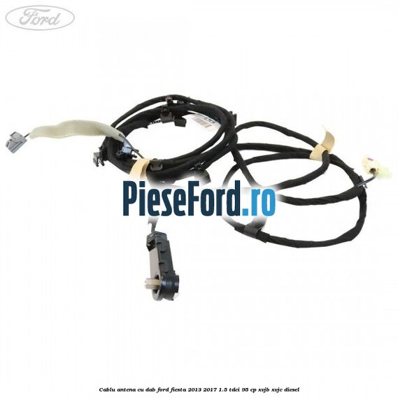 Cablu antena cu DAB Ford Fiesta 2013-2017 1.5 TDCi 95 cp XVJB, XVJC diesel
